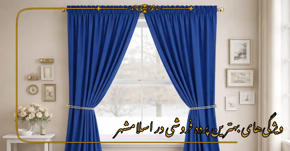 ویژگی‌های بهترین پرده فروشی در اسلامشهر